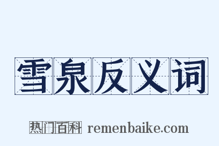 雪泉反义词是什么意思的图片